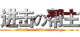 进击の帮主 (attack on 09marketing)