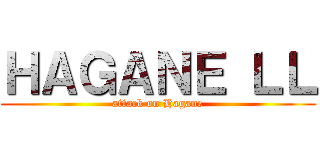 ＨＡＧＡＮＥ ＬＬ (attack on Hagane)