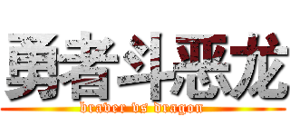 勇者斗恶龙 (braver vs dragon)