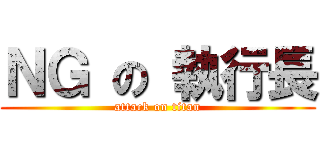 ＮＧ の 執行長 (attack on titan)