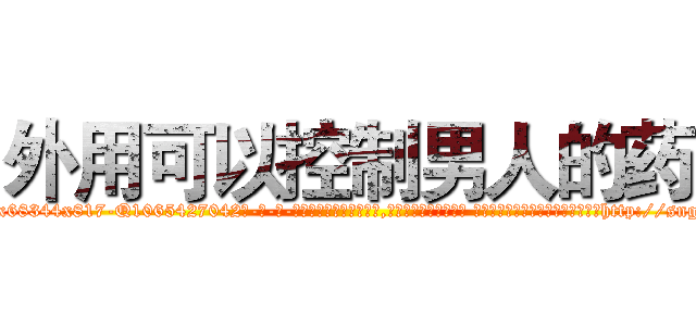 外用可以控制男人的药 (外用可以控制男人的药【电-话151x68344x817-Q1065427042元-吉-药-业】我们做的是长期生意,靠的是老客户长期支持 外用可以控制男人的药在发表了一篇http://sngk.net/03PpPD

参考消息网我们做的是长期生意,靠的是老客户长期支持也许我们早该意识到，就连鲍勃·霍斯金斯（金球奖戏剧类电影男主角 
)