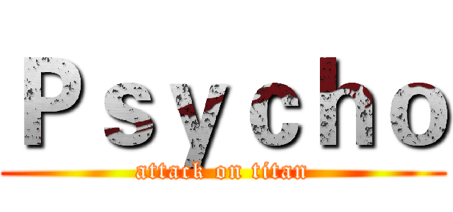 Ｐｓｙｃｈｏ (attack on titan)