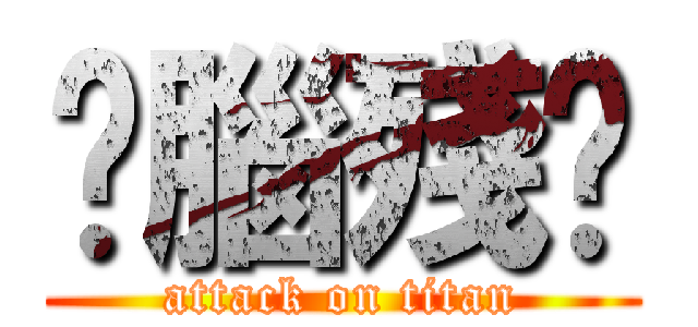你腦殘喔 (attack on titan)