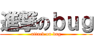 進撃のｂｕｇ (attack on bug)