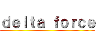 ｄｅｌｔａ ｆｏｒｃｅ ()