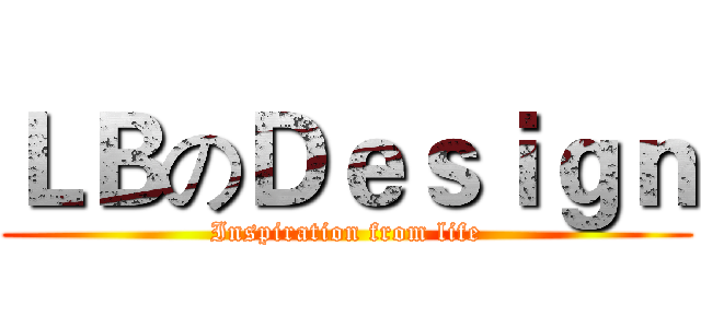 ＬＢのＤｅｓｉｇｎ (Inspiration from life)
