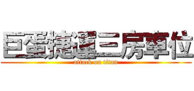 巨蛋捷運三房車位 (attack on titan)