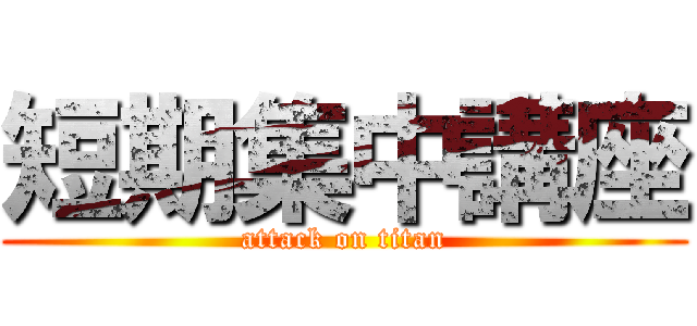 短期集中講座 (attack on titan)