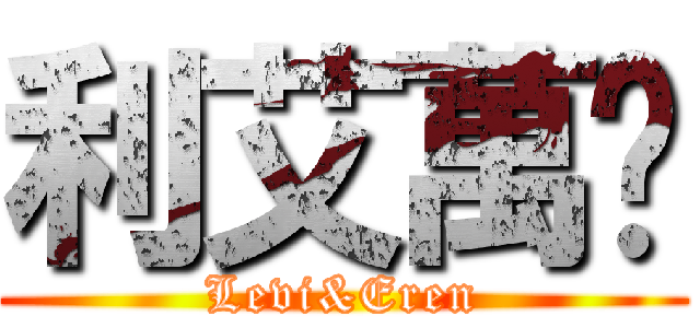 利艾萬歲 (Levi&Eren)