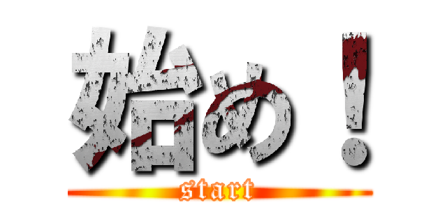 始め！ (start)