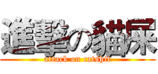進擊の貓屎 (attack on catshit)