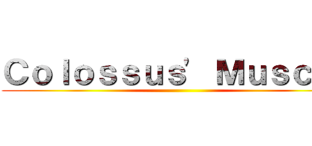Ｃｏｌｏｓｓｕｓ' Ｍｕｓｃｌｅ ()