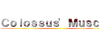 Ｃｏｌｏｓｓｕｓ' Ｍｕｓｃｌｅ ()