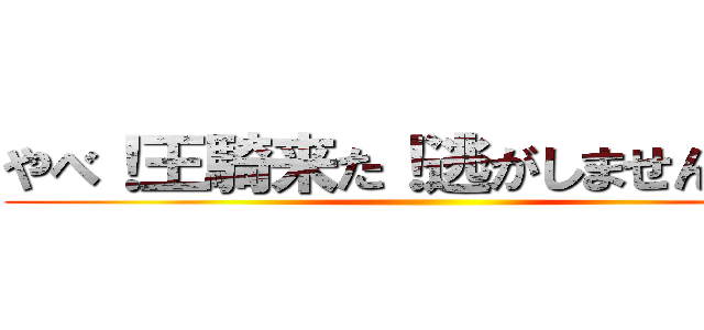 やべ！王騎来た！逃がしませんよ、、 ()
