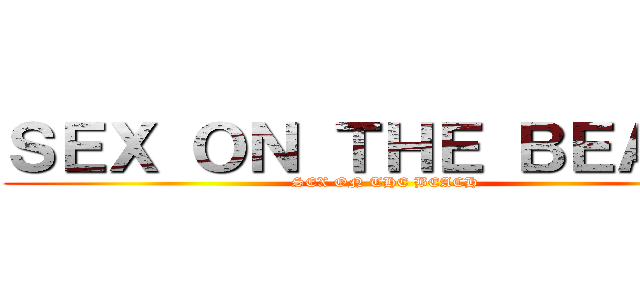 ＳＥＸ ＯＮ ＴＨＥ ＢＥＡＣＨ (SEX ON THE BEACH)