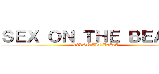 ＳＥＸ ＯＮ ＴＨＥ ＢＥＡＣＨ (SEX ON THE BEACH)