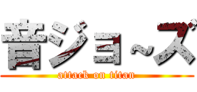 音ジョ～ズ (attack on titan)
