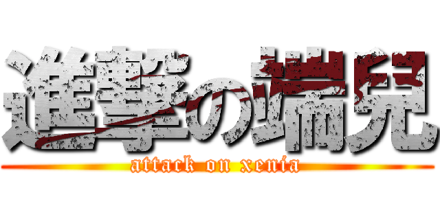 進撃の端兒 (attack on xenia)