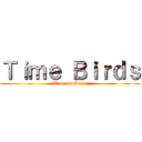 Ｔｉｍｅ Ｂｉｒｄｓ (Time on Birds)