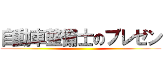 自動車整備士のプレゼン ()