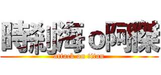 時剎海ｏ阿傑 (attack on titan)