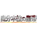 自分本位の皇帝 (egoistic no emperor)