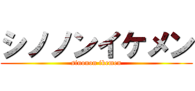 シノノンイケメン (sinonon ikemen)