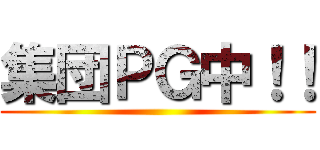 集団ＰＧ中！！ ()
