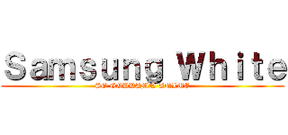 Ｓａｍｓｕｎｇ Ｗｈｉｔｅ (SO GODDAMN ANIME)