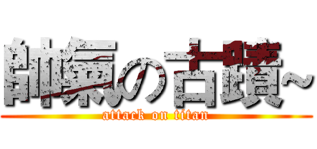 帥氣の古蹟~ (attack on titan)
