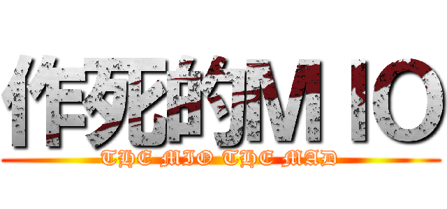 作死的ＭＩＯ (THE MIO THE MAD)