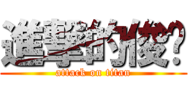 進撃的俊鑫 (attack on titan)