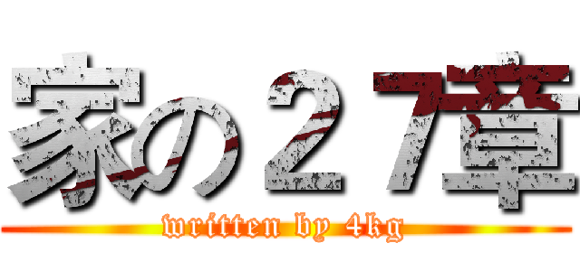 家の２７章 (written by 4kg)