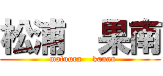 松浦  果南 (  matuura    kanan)