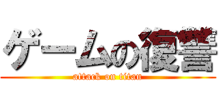ゲームの復讐 (attack on titan)