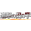 進撃の田の字 (ルンルンニコニコ～)