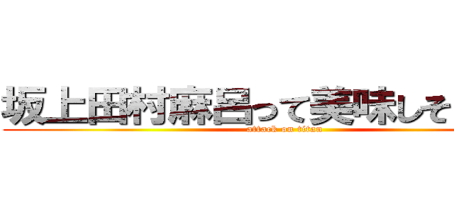 坂上田村麻呂って美味しそうだよね (attack on titan)