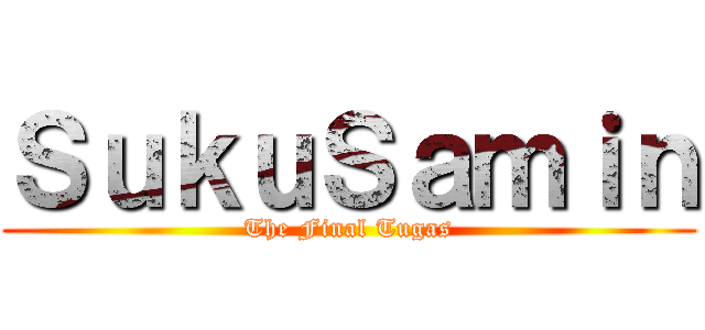 ＳｕｋｕＳａｍｉｎ (The Final Tugas)