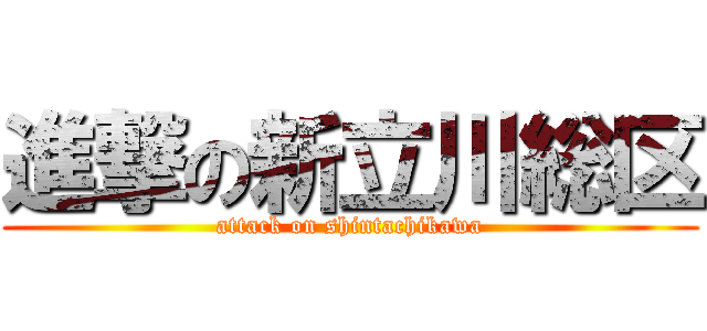 進撃の新立川総区 (attack on shintachikawa)