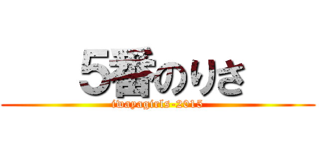   ５番のりさ    (iwayagirls-2015)