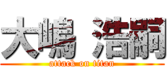 大嶋 浩嗣 (attack on titan)