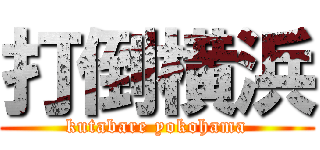 打倒横浜 (kutabare yokohama)