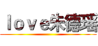 ｌｏｖｅ朱德瑶 ()