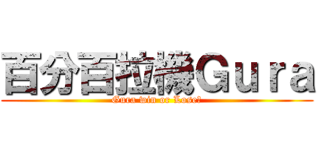 百分百拉機Ｇｕｒａ (Gura win or Lose?)
