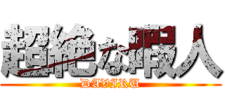 超絶な暇人 (DAVIRU)