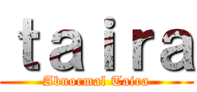 ｔａｉｒａ (Abnormal Taira)