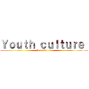 Ｙｏｕｔｈ ｃｕｌｔｕｒｅ  (Youth Culture)