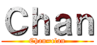 Ｃｈａｎ (Chan=clan)