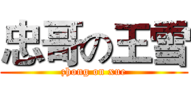 忠哥の王雪 (zhong on xue)