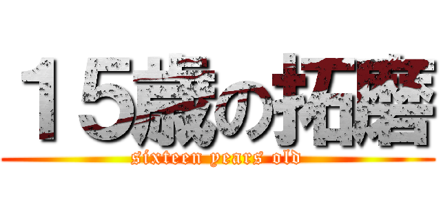 １５歳の拓磨 (sixteen years old)